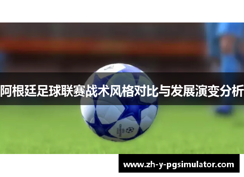 阿根廷足球联赛战术风格对比与发展演变分析