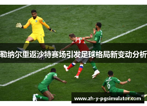 勒纳尔重返沙特赛场引发足球格局新变动分析