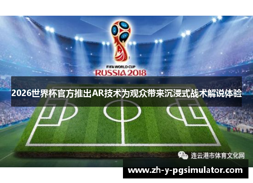 2026世界杯官方推出AR技术为观众带来沉浸式战术解说体验 2026世界杯官方推出AR技术为观众带来沉浸式战术解说体验